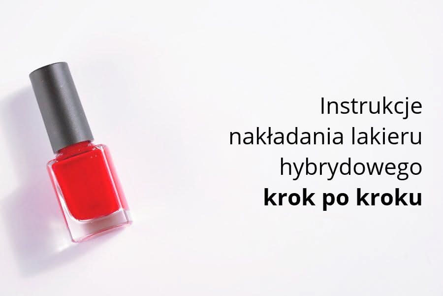 Instrukcja nakładania lakieru hybrydowego - krok po kroku
